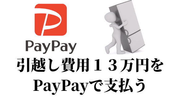 引っ越し費用１３万円をPayPayで支払う｜クレジットカードは手数料４％負担で、PayPayの手数料はなんと０だった話